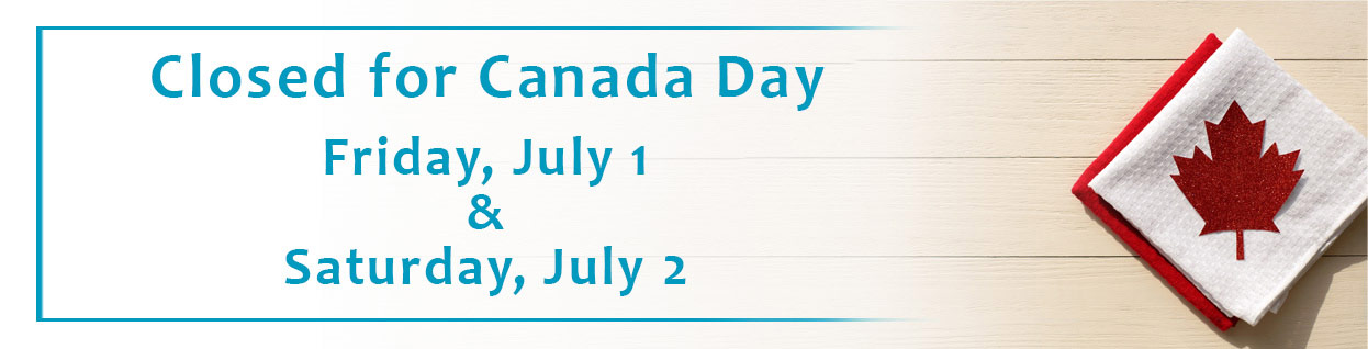 Closed for Canada Day - Friday, July 1 and Saturday, July 2