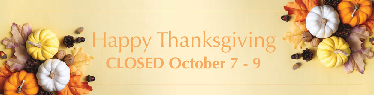 Happy Thanksgiving - CLOSED October 7 to 9